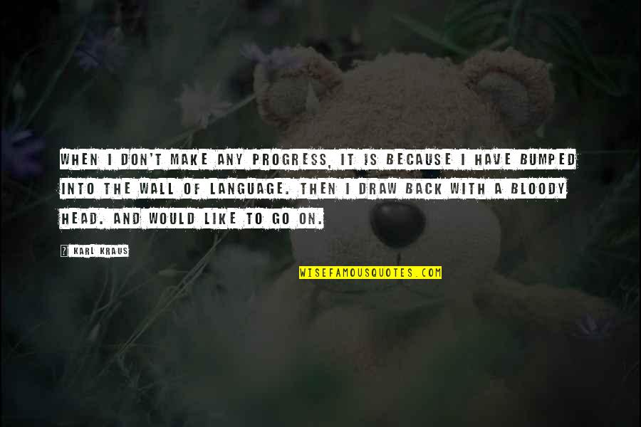 Writing On The Wall Quotes By Karl Kraus: When I don't make any progress, it is