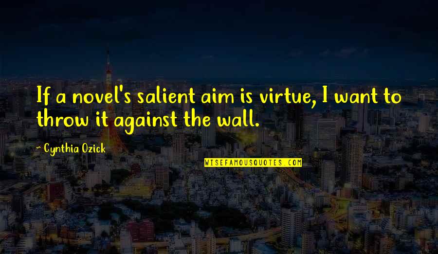 Writing On Wall Quotes By Cynthia Ozick: If a novel's salient aim is virtue, I