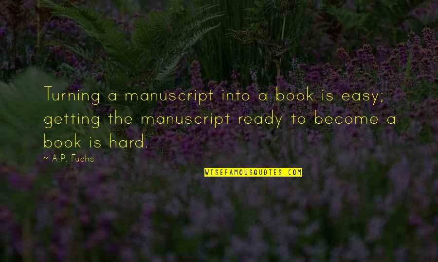 Writing P Quotes By A.P. Fuchs: Turning a manuscript into a book is easy; Writing P Quotes By A.P. Fuchs: Turning a manuscript into a book is easy;