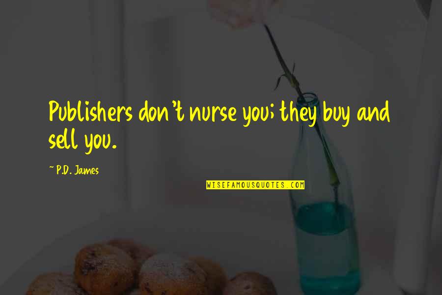 Writing P Quotes By P.D. James: Publishers don't nurse you; they buy and sell Writing P Quotes By P.D. James: Publishers don't nurse you; they buy and sell