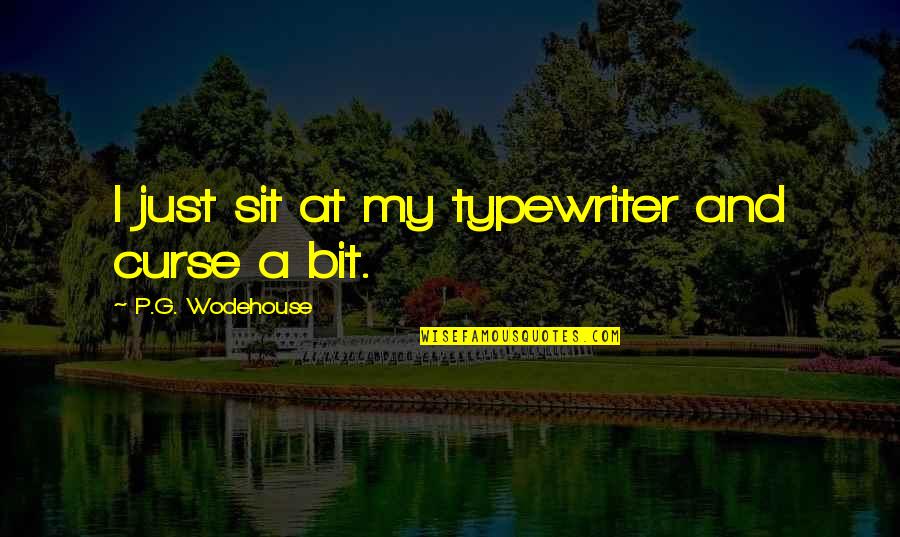 Writing P Quotes By P.G. Wodehouse: I just sit at my typewriter and curse Writing P Quotes By P.G. Wodehouse: I just sit at my typewriter and curse