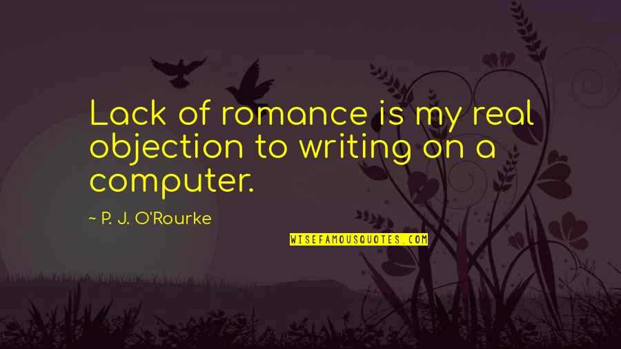 Writing P Quotes By P. J. O'Rourke: Lack of romance is my real objection to Writing P Quotes By P. J. O'Rourke: Lack of romance is my real objection to