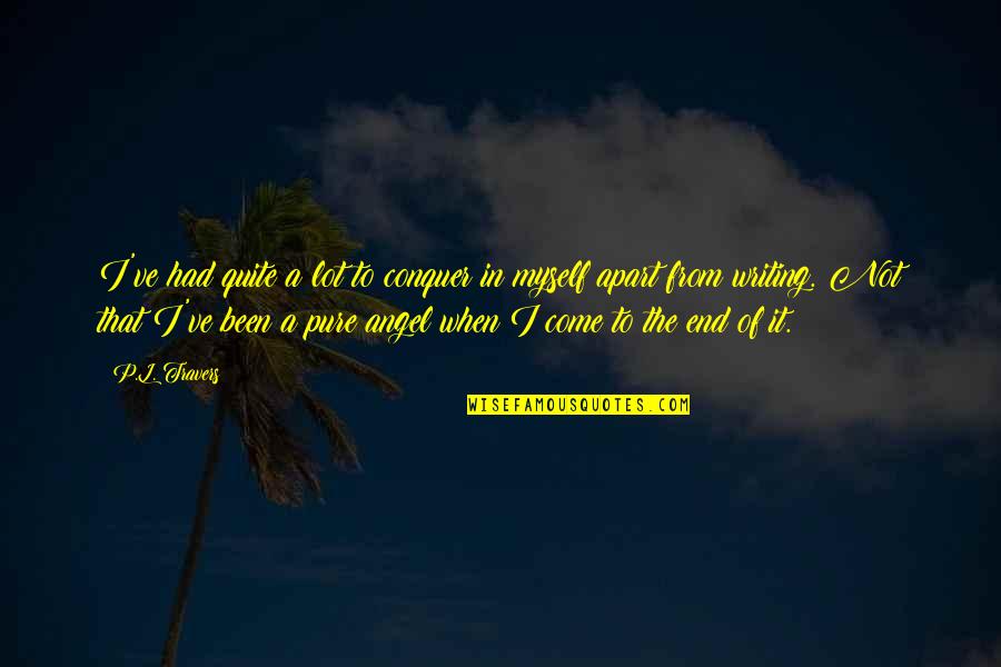 Writing P Quotes By P.L. Travers: I've had quite a lot to conquer in Writing P Quotes By P.L. Travers: I've had quite a lot to conquer in