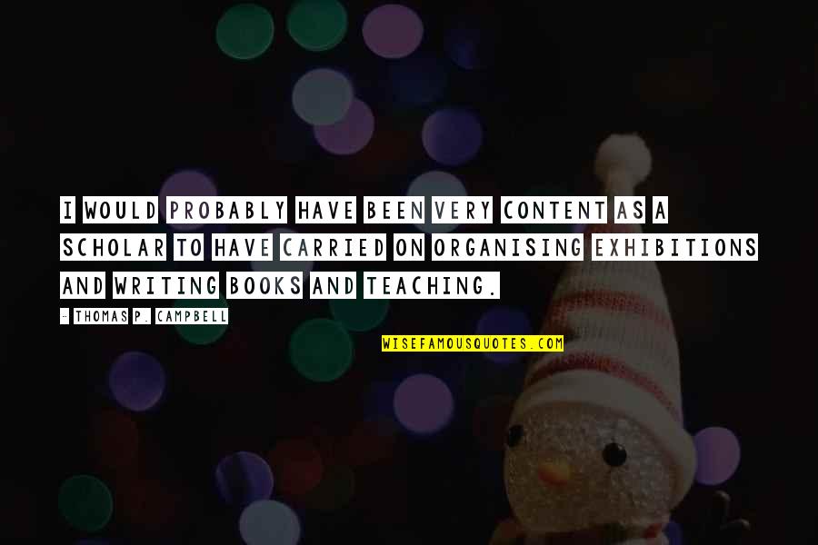 Writing P Quotes By Thomas P. Campbell: I would probably have been very content as