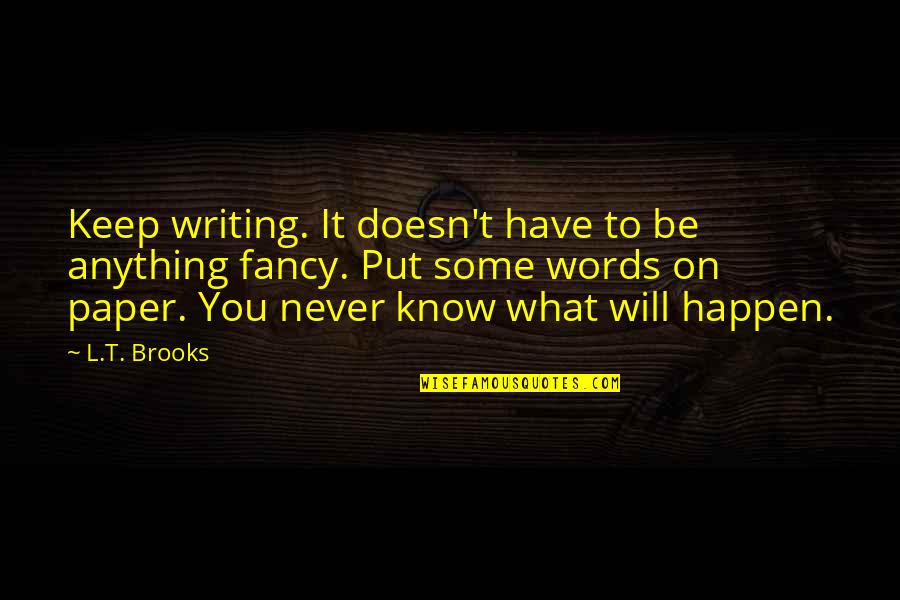 Writing Paper Quotes By L.T. Brooks: Keep writing. It doesn't have to be anything