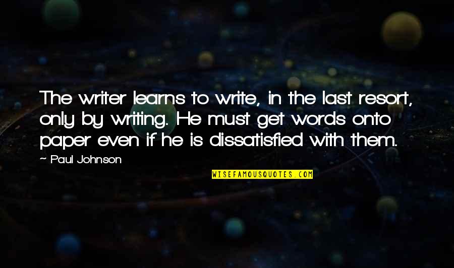 Writing Paper Quotes By Paul Johnson: The writer learns to write, in the last