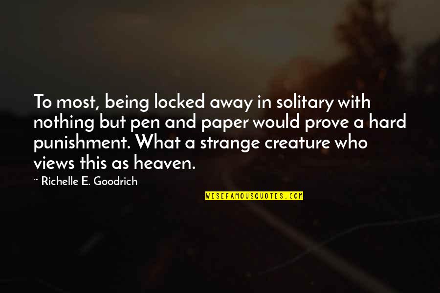 Writing Paper Quotes By Richelle E. Goodrich: To most, being locked away in solitary with