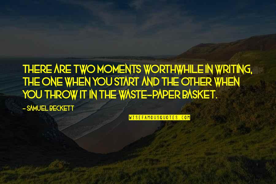 Writing Paper Quotes By Samuel Beckett: There are two moments worthwhile in writing, the