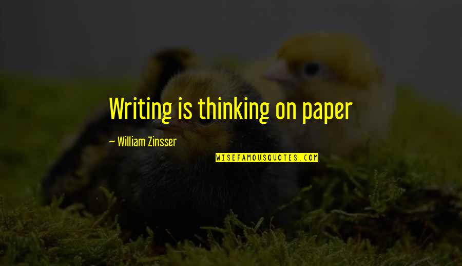 Writing Paper Quotes By William Zinsser: Writing is thinking on paper