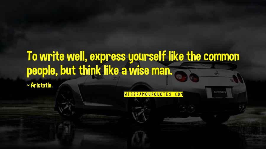 Writing Philosophy Quotes By Aristotle.: To write well, express yourself like the common