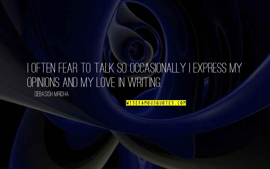 Writing Philosophy Quotes By Debasish Mridha: I often fear to talk so occasionally I Writing Philosophy Quotes By Debasish Mridha: I often fear to talk so occasionally I