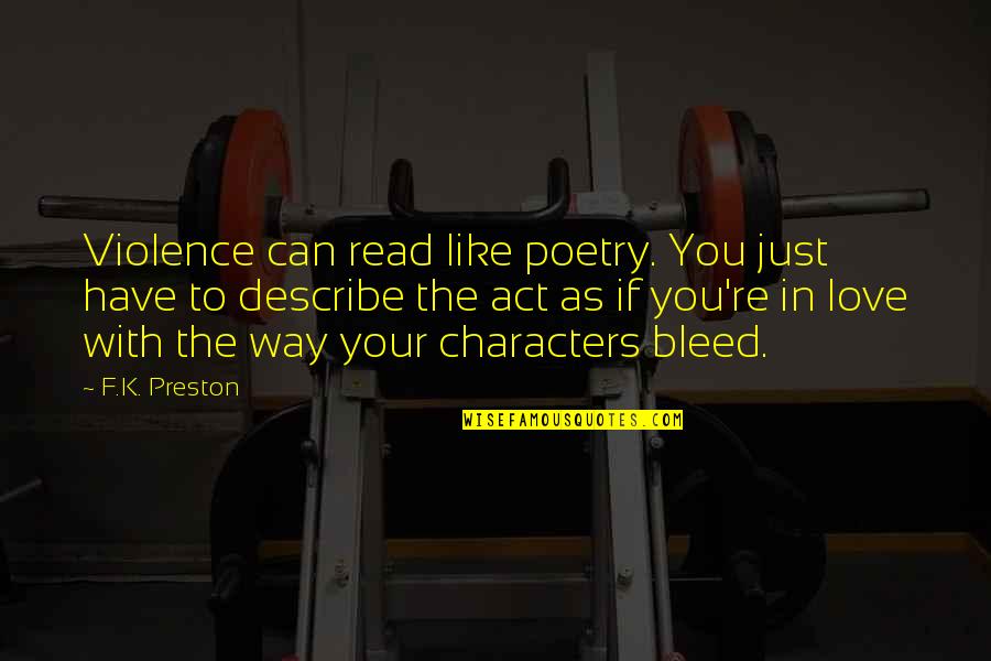 Writing Philosophy Quotes By F.K. Preston: Violence can read like poetry. You just have Writing Philosophy Quotes By F.K. Preston: Violence can read like poetry. You just have