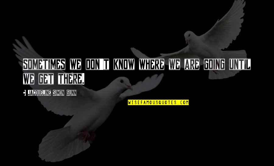Writing Philosophy Quotes By Jacqueline Simon Gunn: Sometimes we don't know where we are going Writing Philosophy Quotes By Jacqueline Simon Gunn: Sometimes we don't know where we are going
