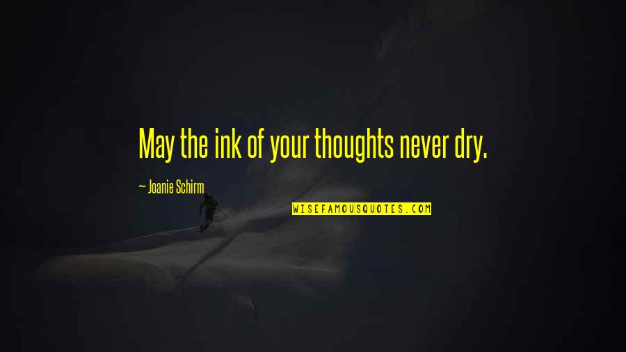 Writing Philosophy Quotes By Joanie Schirm: May the ink of your thoughts never dry. Writing Philosophy Quotes By Joanie Schirm: May the ink of your thoughts never dry.