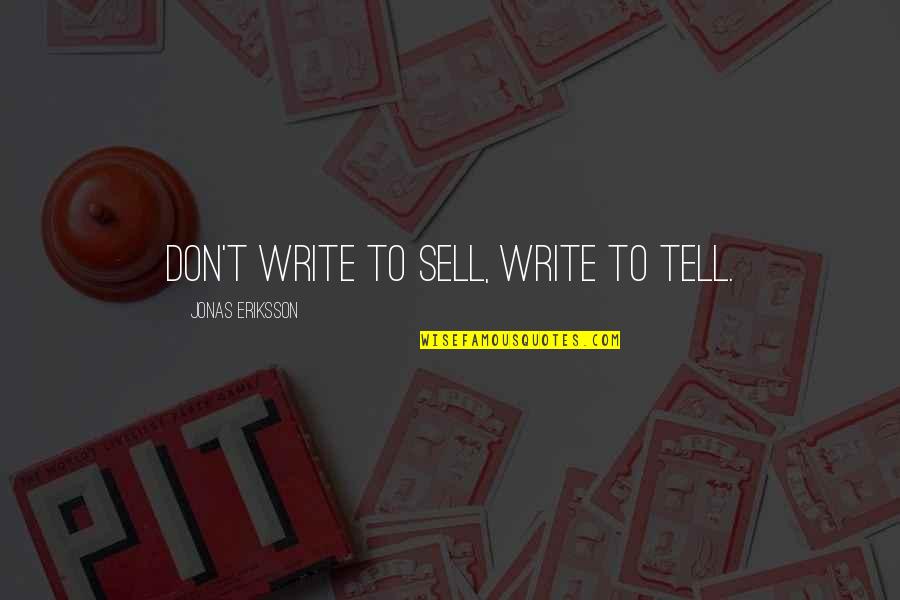 Writing Philosophy Quotes By Jonas Eriksson: Don't write to sell, write to tell. Writing Philosophy Quotes By Jonas Eriksson: Don't write to sell, write to tell.