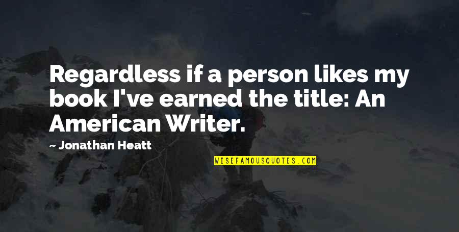 Writing Philosophy Quotes By Jonathan Heatt: Regardless if a person likes my book I've