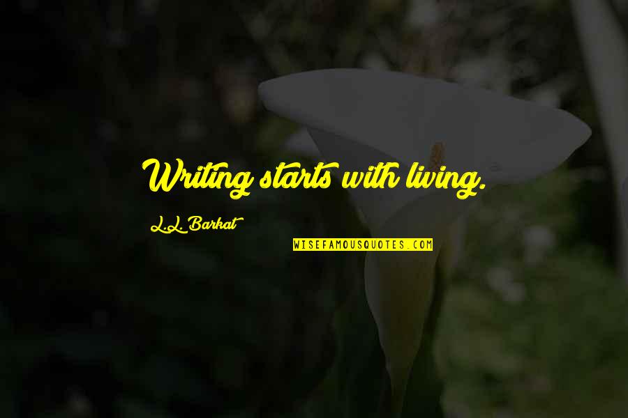 Writing Philosophy Quotes By L.L. Barkat: Writing starts with living. Writing Philosophy Quotes By L.L. Barkat: Writing starts with living.