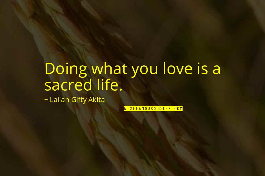 Writing Philosophy Quotes By Lailah Gifty Akita: Doing what you love is a sacred life.