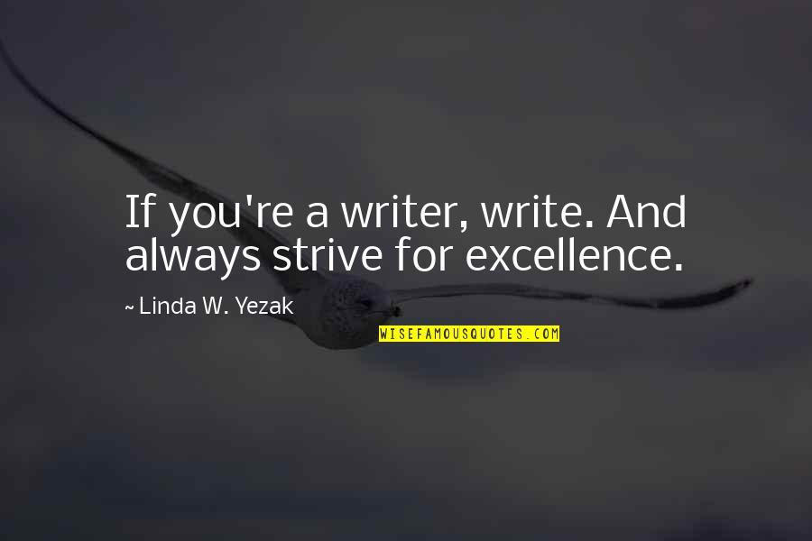 Writing Philosophy Quotes By Linda W. Yezak: If you're a writer, write. And always strive