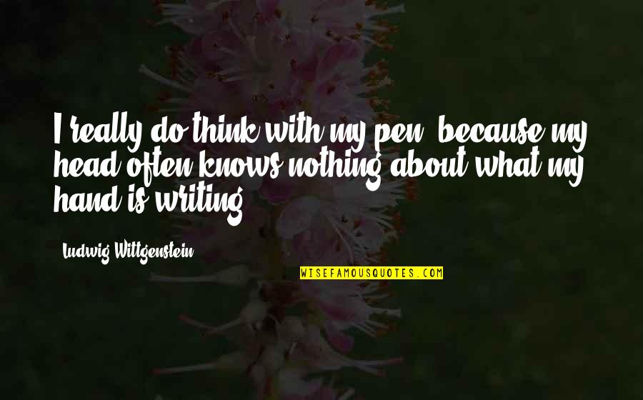 Writing Philosophy Quotes By Ludwig Wittgenstein: I really do think with my pen, because