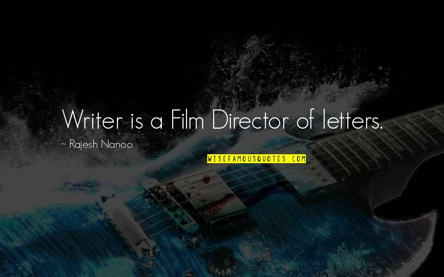 Writing Philosophy Quotes By Rajesh Nanoo: Writer is a Film Director of letters.