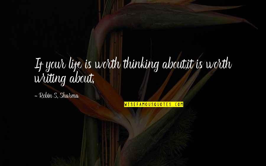Writing Philosophy Quotes By Robin S. Sharma: If your life is worth thinking about,it is Writing Philosophy Quotes By Robin S. Sharma: If your life is worth thinking about,it is