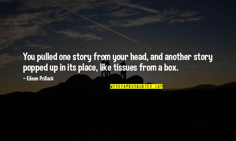 Writing Place Quotes By Eileen Pollack: You pulled one story from your head, and Writing Place Quotes By Eileen Pollack: You pulled one story from your head, and
