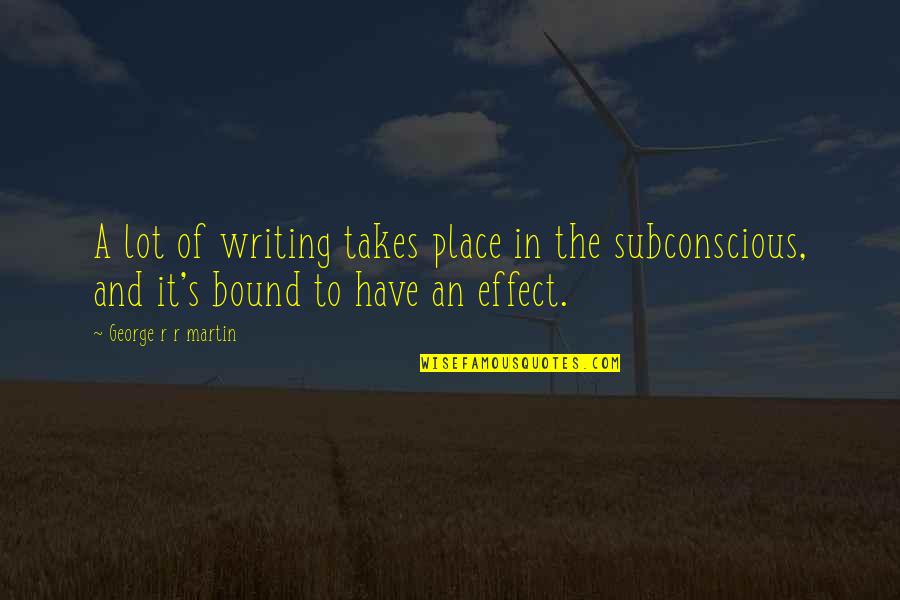 Writing Place Quotes By George R R Martin: A lot of writing takes place in the Writing Place Quotes By George R R Martin: A lot of writing takes place in the