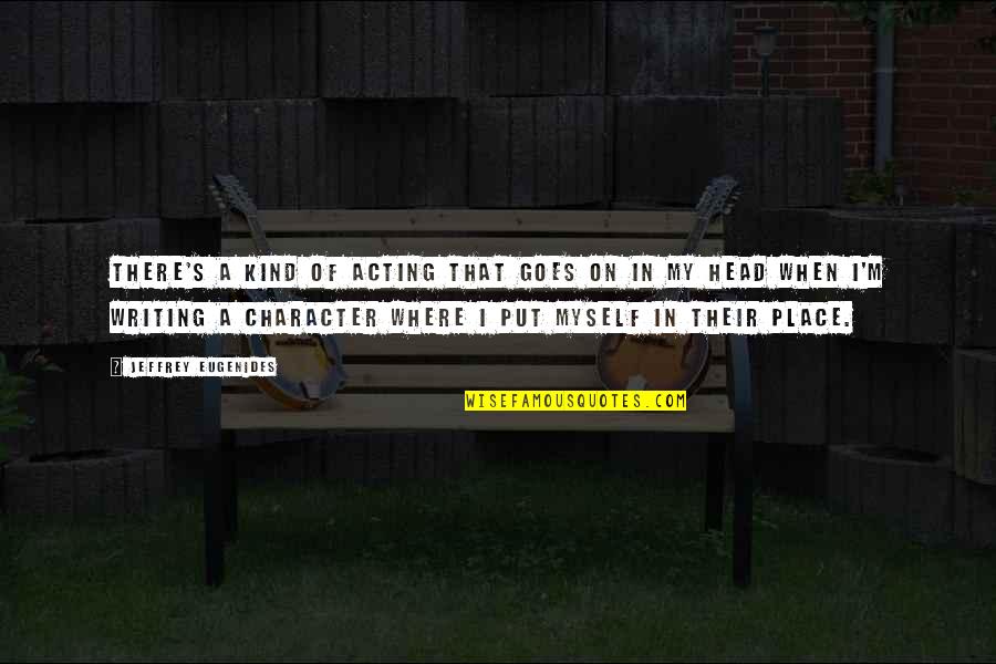 Writing Place Quotes By Jeffrey Eugenides: There's a kind of acting that goes on Writing Place Quotes By Jeffrey Eugenides: There's a kind of acting that goes on