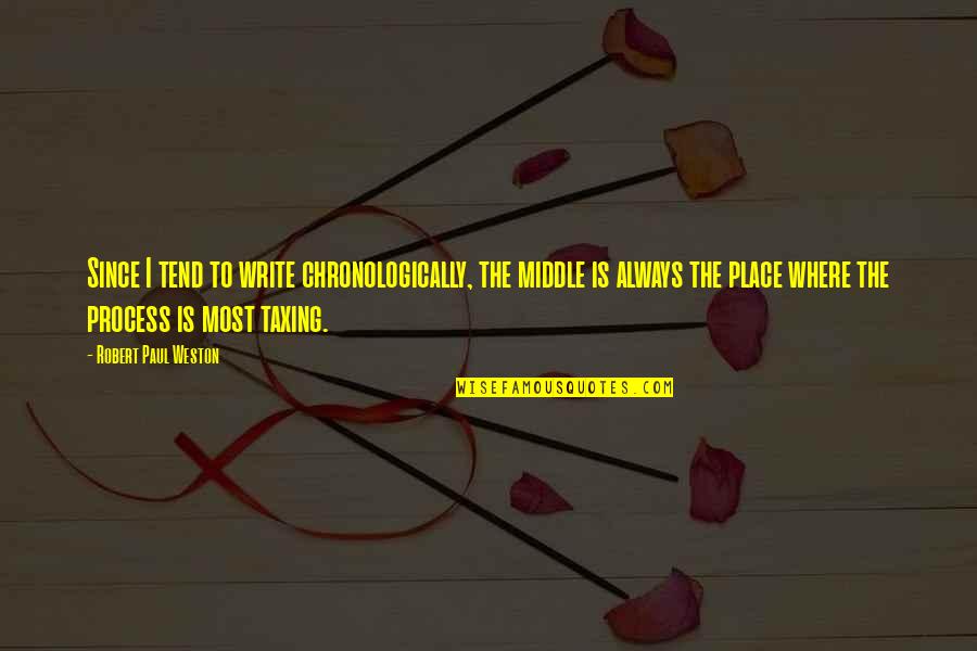 Writing Place Quotes By Robert Paul Weston: Since I tend to write chronologically, the middle Writing Place Quotes By Robert Paul Weston: Since I tend to write chronologically, the middle