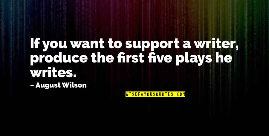 Writing Plays Quotes By August Wilson: If you want to support a writer, produce