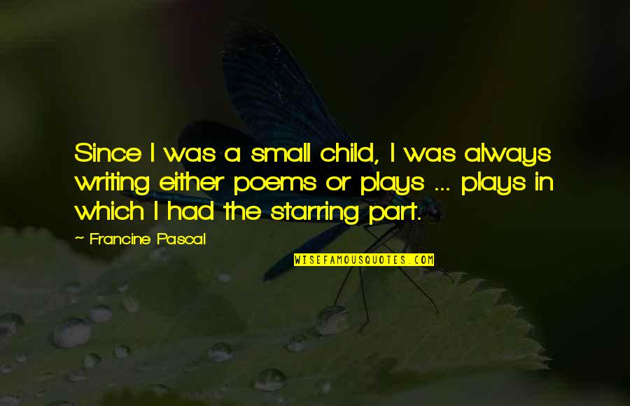 Writing Plays Quotes By Francine Pascal: Since I was a small child, I was Writing Plays Quotes By Francine Pascal: Since I was a small child, I was