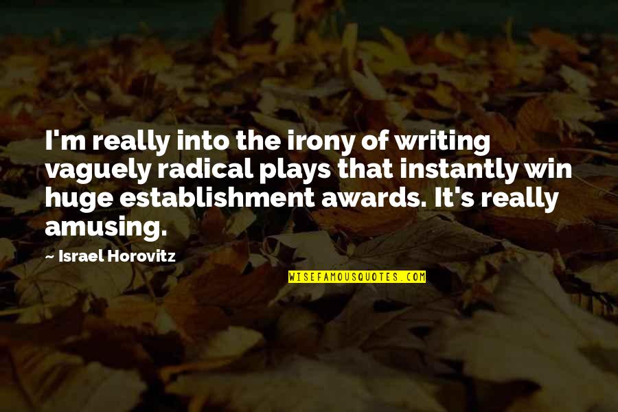 Writing Plays Quotes By Israel Horovitz: I'm really into the irony of writing vaguely Writing Plays Quotes By Israel Horovitz: I'm really into the irony of writing vaguely
