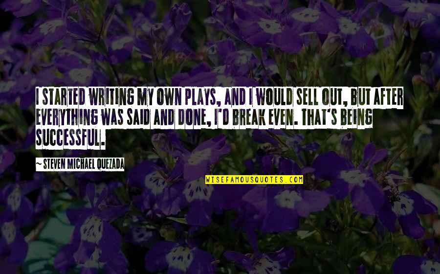 Writing Plays Quotes By Steven Michael Quezada: I started writing my own plays, and I Writing Plays Quotes By Steven Michael Quezada: I started writing my own plays, and I