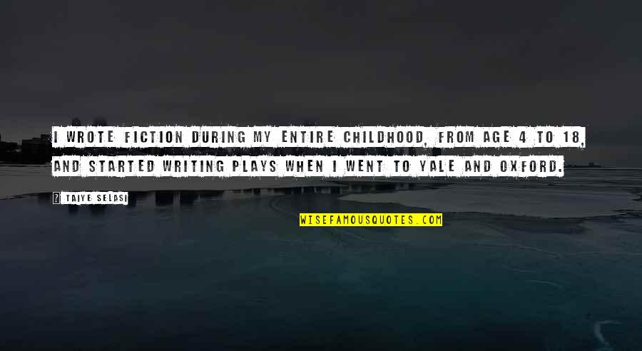 Writing Plays Quotes By Taiye Selasi: I wrote fiction during my entire childhood, from Writing Plays Quotes By Taiye Selasi: I wrote fiction during my entire childhood, from