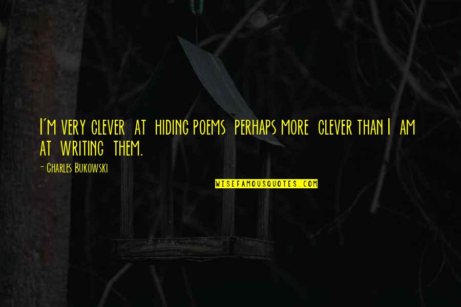 Writing Poems Quotes By Charles Bukowski: I'm very clever at hiding poems perhaps more