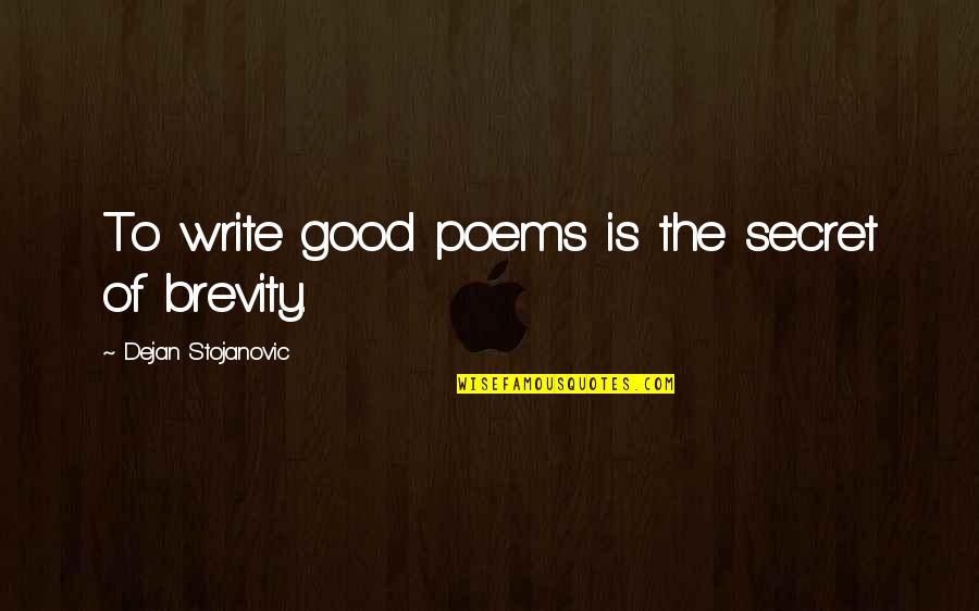 Writing Poems Quotes By Dejan Stojanovic: To write good poems is the secret of