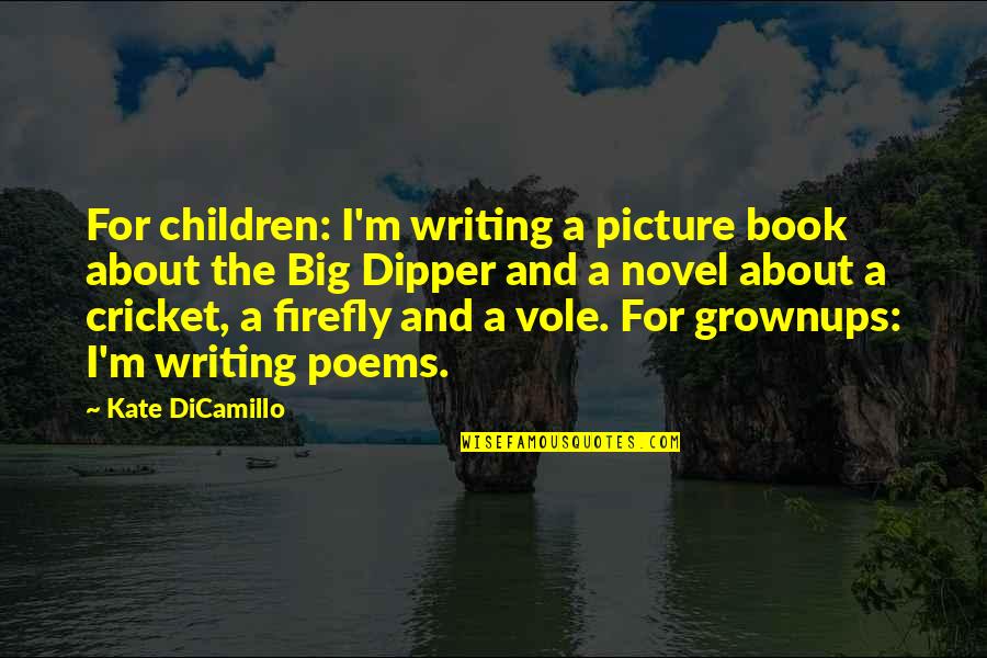 Writing Poems Quotes By Kate DiCamillo: For children: I'm writing a picture book about