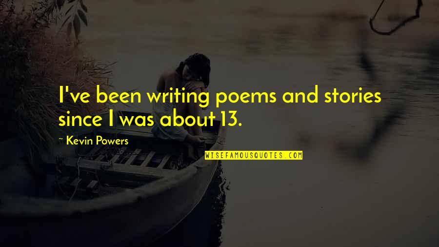 Writing Poems Quotes By Kevin Powers: I've been writing poems and stories since I