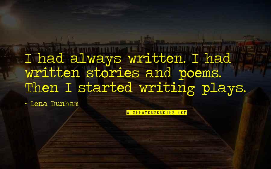 Writing Poems Quotes By Lena Dunham: I had always written. I had written stories