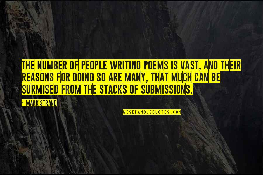 Writing Poems Quotes By Mark Strand: The number of people writing poems is vast,