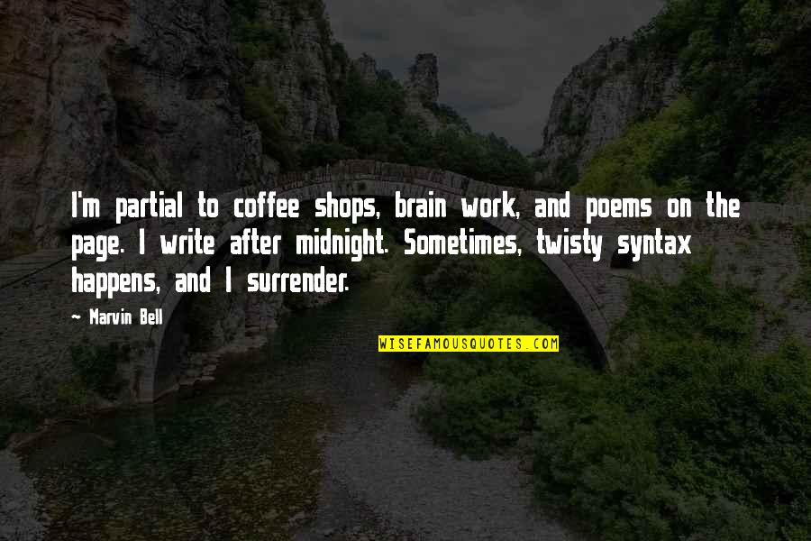 Writing Poems Quotes By Marvin Bell: I'm partial to coffee shops, brain work, and