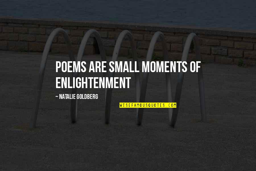 Writing Poems Quotes By Natalie Goldberg: poems are small moments of enlightenment
