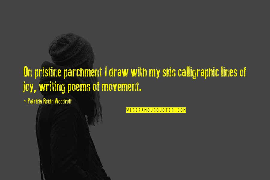 Writing Poems Quotes By Patricia Robin Woodruff: On pristine parchment I draw with my skis Writing Poems Quotes By Patricia Robin Woodruff: On pristine parchment I draw with my skis