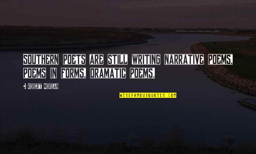 Writing Poems Quotes By Robert Morgan: Southern poets are still writing narrative poems, poems