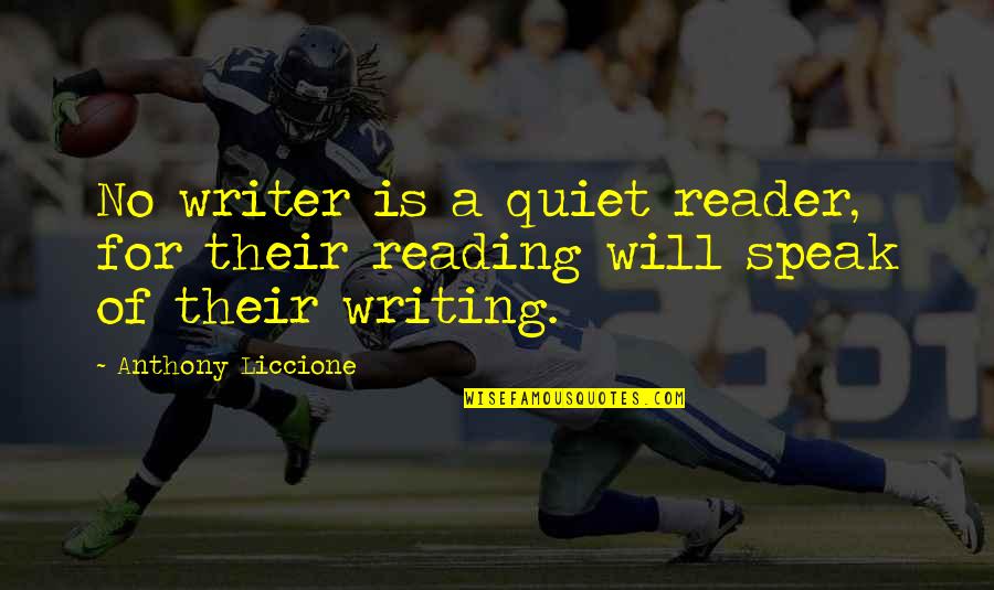 Writing Power Quotes By Anthony Liccione: No writer is a quiet reader, for their Writing Power Quotes By Anthony Liccione: No writer is a quiet reader, for their