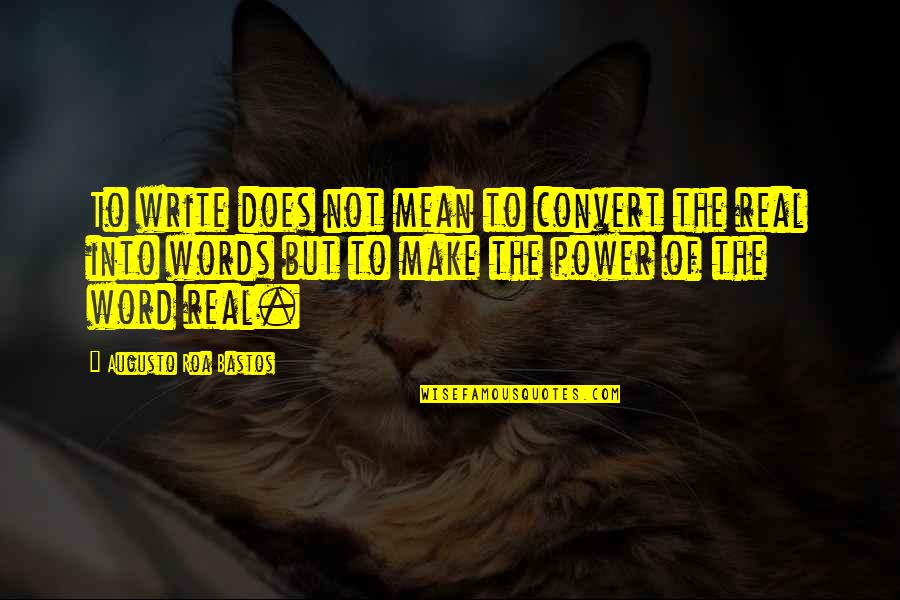 Writing Power Quotes By Augusto Roa Bastos: To write does not mean to convert the