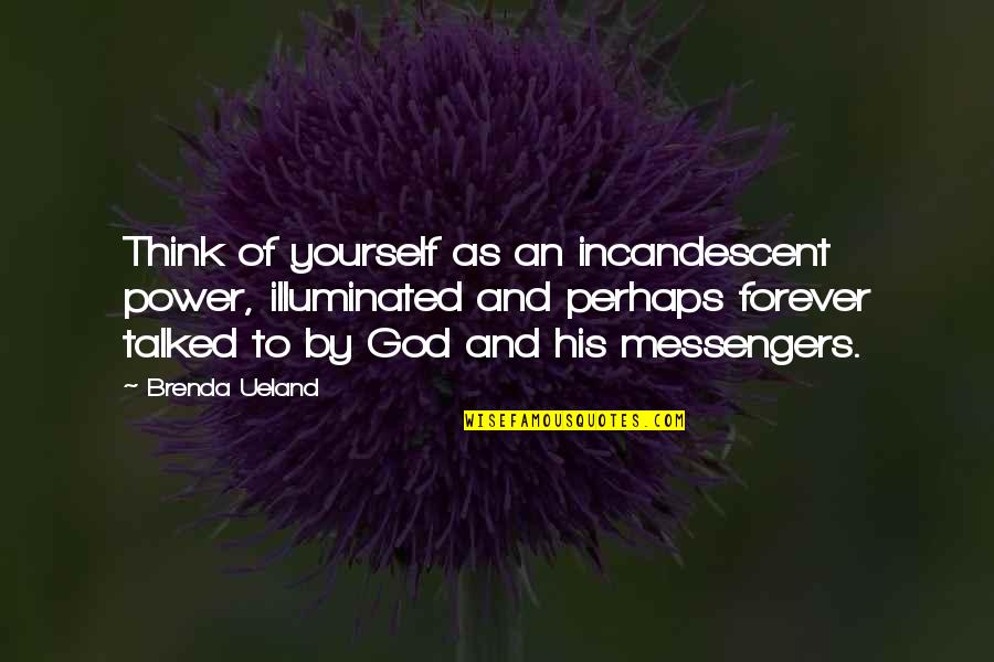 Writing Power Quotes By Brenda Ueland: Think of yourself as an incandescent power, illuminated Writing Power Quotes By Brenda Ueland: Think of yourself as an incandescent power, illuminated