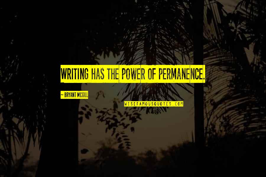 Writing Power Quotes By Bryant McGill: Writing has the power of permanence.