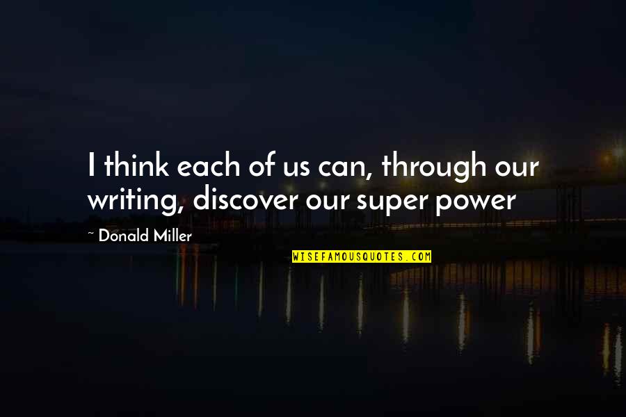 Writing Power Quotes By Donald Miller: I think each of us can, through our